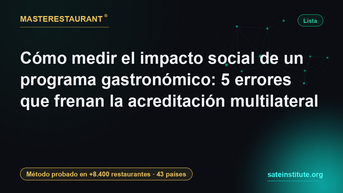 How to measure the social impact of a gastronomy program: 5 mistakes that block multilateral accreditation — Masterestaurant